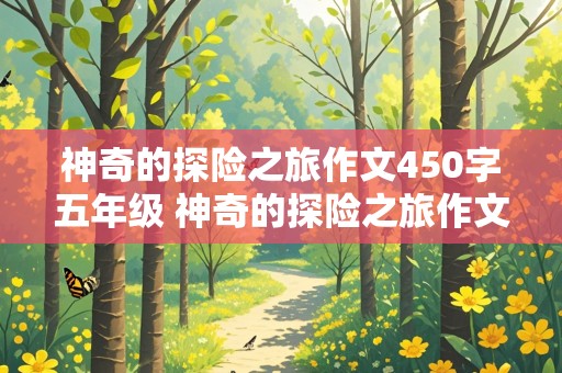 神奇的探险之旅作文450字五年级 神奇的探险之旅作文450字五年级下册