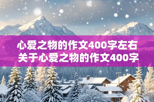 心爱之物的作文400字左右 关于心爱之物的作文400字左右