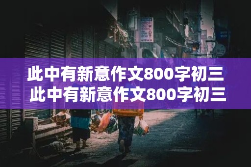 此中有新意作文800字初三 此中有新意作文800字初三新科技