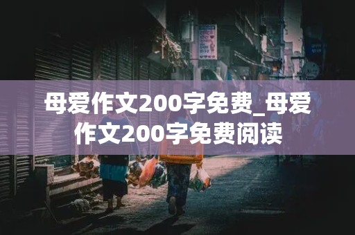 母爱作文200字免费_母爱作文200字免费阅读