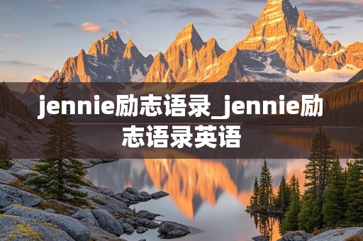 jennie励志语录_jennie励志语录英语