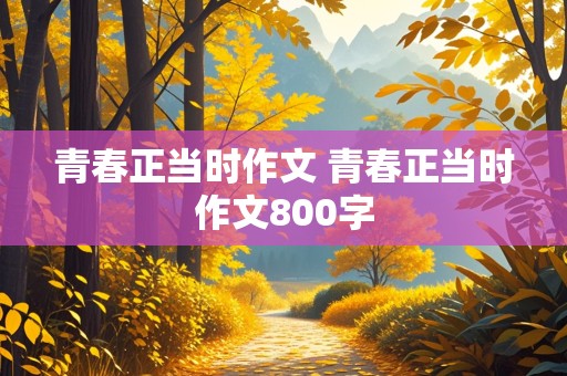 青春正当时作文 青春正当时作文800字