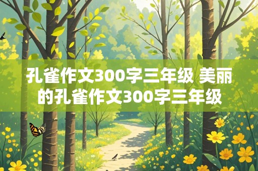 孔雀作文300字三年级 美丽的孔雀作文300字三年级