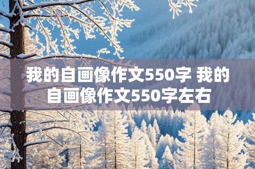 我的自画像作文550字 我的自画像作文550字左右