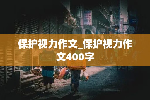 保护视力作文_保护视力作文400字