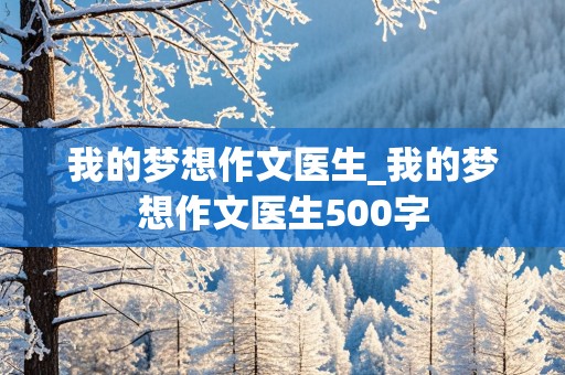 我的梦想作文医生_我的梦想作文医生500字