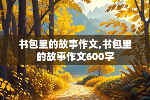 书包里的故事作文,书包里的故事作文600字