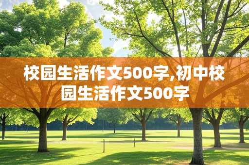 校园生活作文500字,初中校园生活作文500字