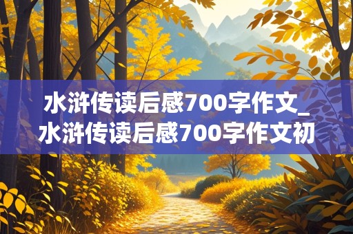 水浒传读后感700字作文_水浒传读后感700字作文初三