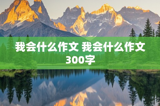 我会什么作文 我会什么作文300字