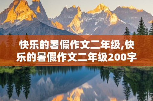 快乐的暑假作文二年级,快乐的暑假作文二年级200字