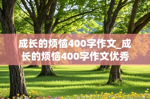 成长的烦恼400字作文_成长的烦恼400字作文优秀