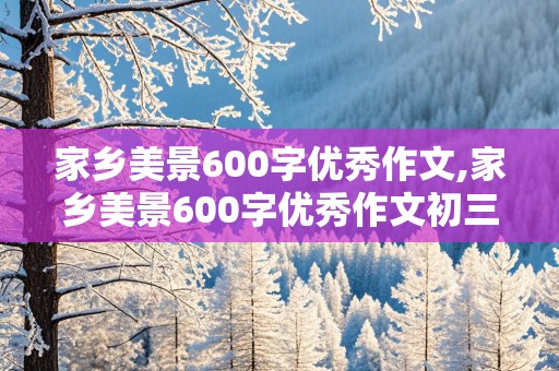 家乡美景600字优秀作文,家乡美景600字优秀作文初三