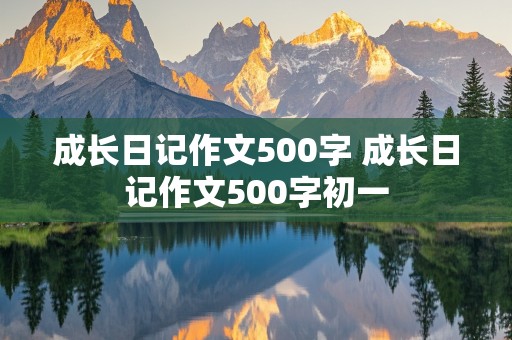 成长日记作文500字 成长日记作文500字初一