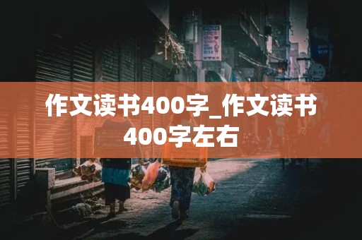 作文读书400字_作文读书400字左右