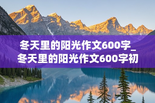 冬天里的阳光作文600字_冬天里的阳光作文600字初中