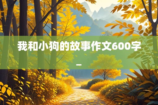 我和小狗的故事作文600字_