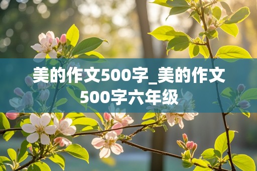 美的作文500字_美的作文500字六年级