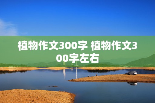 植物作文300字 植物作文300字左右