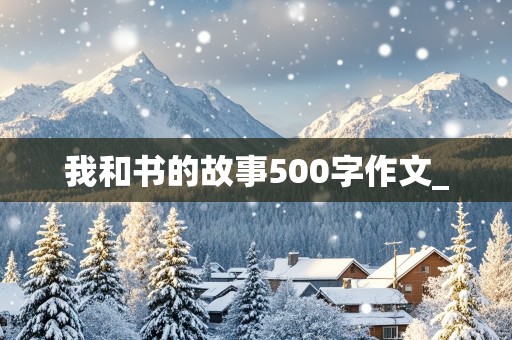 我和书的故事500字作文_