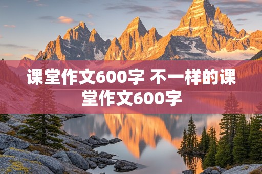 课堂作文600字 不一样的课堂作文600字