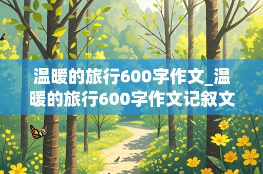 温暖的旅行600字作文_温暖的旅行600字作文记叙文