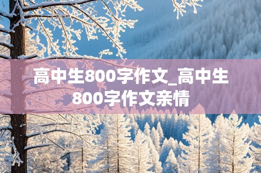 高中生800字作文_高中生800字作文亲情