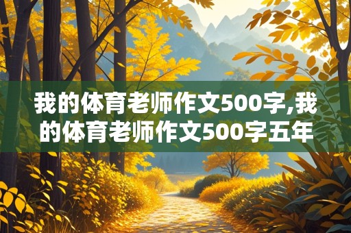 我的体育老师作文500字,我的体育老师作文500字五年级上册