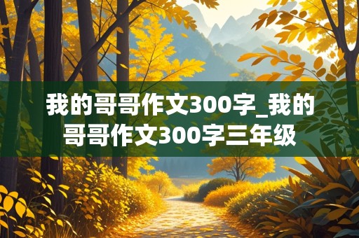 我的哥哥作文300字_我的哥哥作文300字三年级