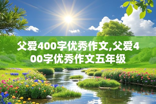 父爱400字优秀作文,父爱400字优秀作文五年级