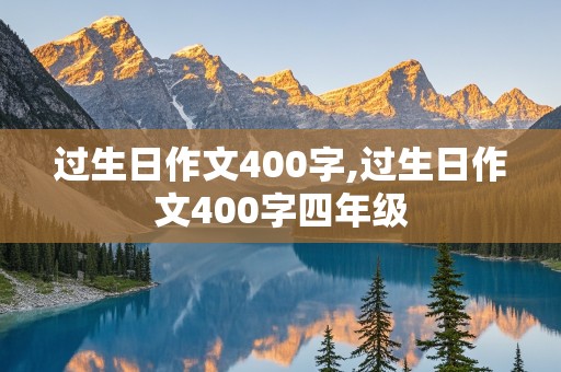 过生日作文400字,过生日作文400字四年级