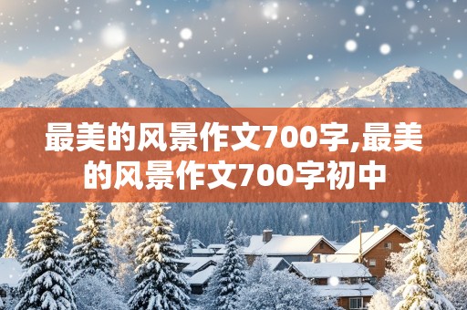 最美的风景作文700字,最美的风景作文700字初中