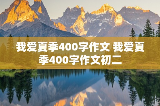 我爱夏季400字作文 我爱夏季400字作文初二