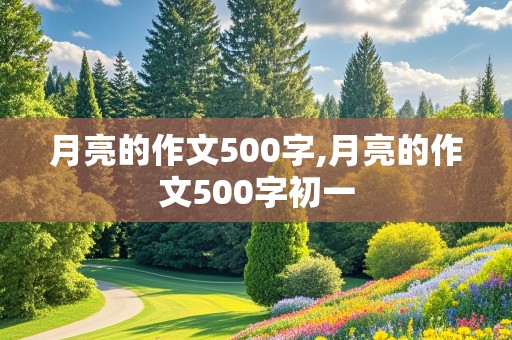 月亮的作文500字,月亮的作文500字初一