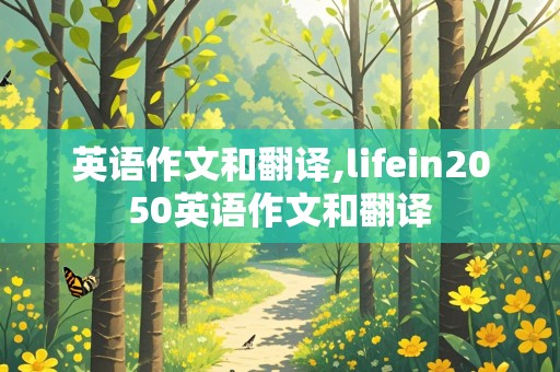 英语作文和翻译,lifein2050英语作文和翻译