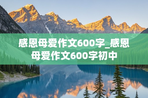 感恩母爱作文600字_感恩母爱作文600字初中