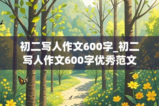 初二写人作文600字_初二写人作文600字优秀范文