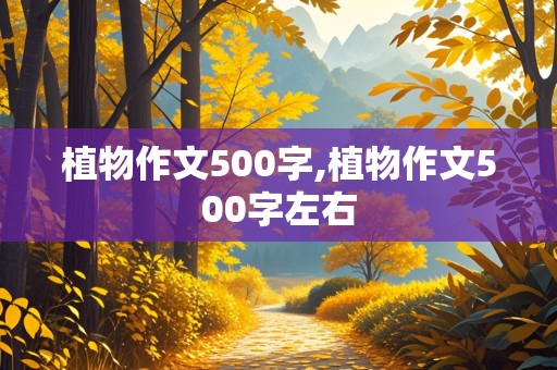 植物作文500字,植物作文500字左右