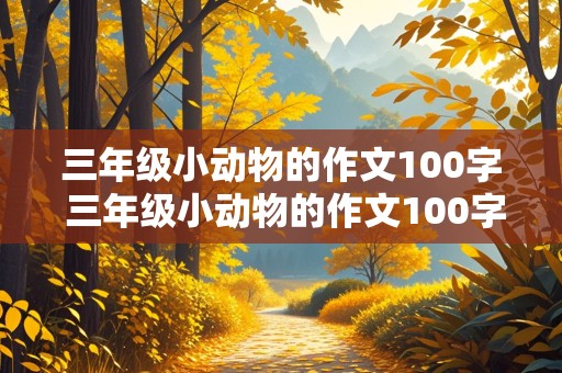 三年级小动物的作文100字 三年级小动物的作文100字左右