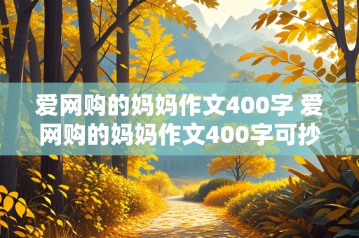 爱网购的妈妈作文400字 爱网购的妈妈作文400字可抄