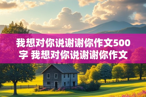 我想对你说谢谢你作文500字 我想对你说谢谢你作文500字老师