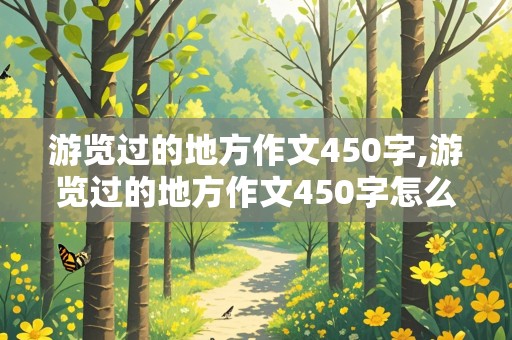 游览过的地方作文450字,游览过的地方作文450字怎么写