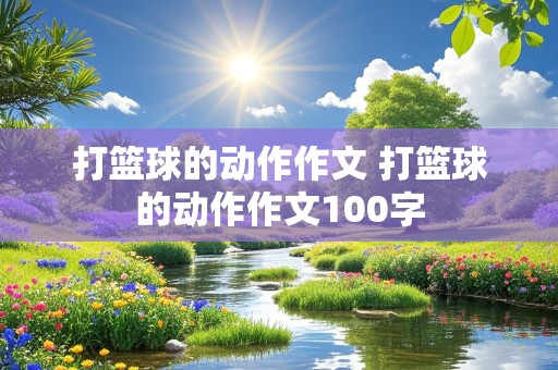 打篮球的动作作文 打篮球的动作作文100字