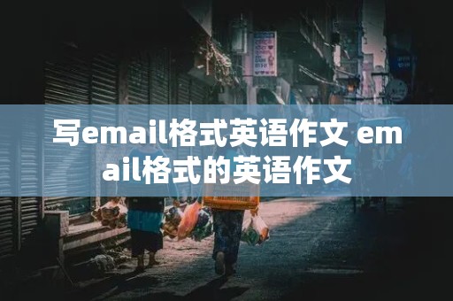 写email格式英语作文 email格式的英语作文