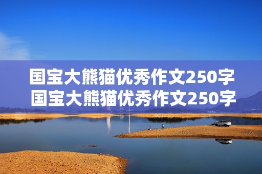 国宝大熊猫优秀作文250字 国宝大熊猫优秀作文250字左右