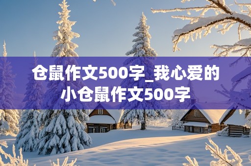 仓鼠作文500字_我心爱的小仓鼠作文500字