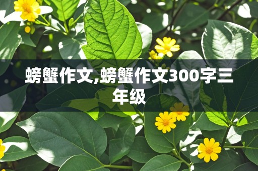 螃蟹作文,螃蟹作文300字三年级