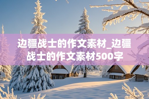 边疆战士的作文素材_边疆战士的作文素材500字