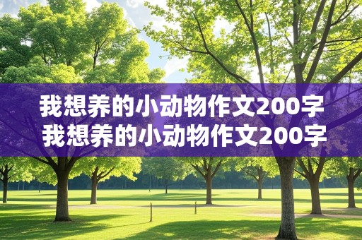 我想养的小动物作文200字 我想养的小动物作文200字作文