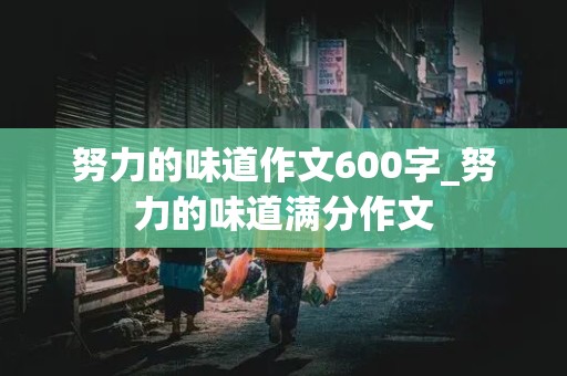 努力的味道作文600字_努力的味道满分作文